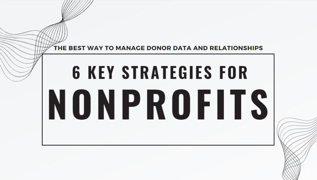 The Best Way to Manage Donor Data and Relationships: 6 Key Strategies for Nonprofits