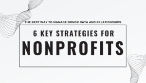 The Best Way to Manage Donor Data and Relationships: 6 Key Strategies for Nonprofits