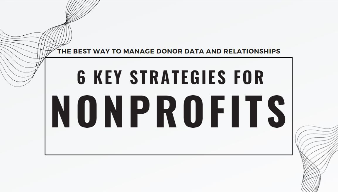 The Best Way to Manage Donor Data and Relationships: 6 Key Strategies for Nonprofits